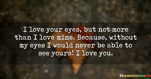 I-Love-Your-Eyes-But-Not-More-Than-I-Love-Mine-Because-Quotes.jpeg