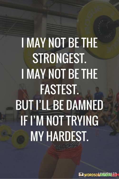 I May Not Be The Strongest I May Not Be The Fastest But Quotes