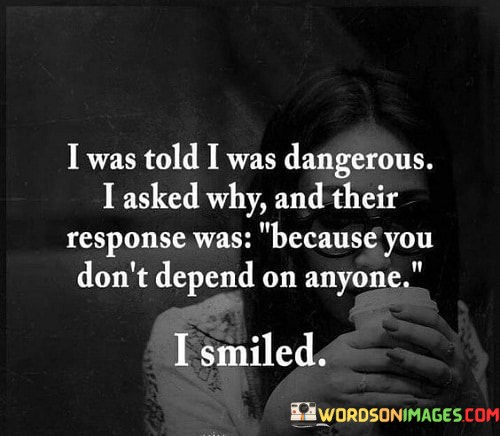 I-Was-Told-I-Was-Dangerous-I-Asked-Why-And-Their-Response-Was-Because-You-Quotes.jpeg