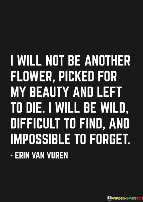 I-Will-Not-Be-Another-Flower-Picked-For-My-Beauty-And-Left-To-Die-I-Will-Be-Wild-Difficult-Quotes.jpeg
