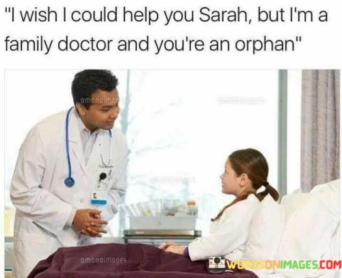 I-Wish-I-Could-Help-You-Sarah-But-Im-A-Family-Doctor-And-Youre-Quotes.jpeg
