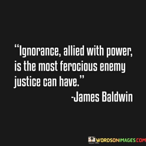 Ignorance With Power Is The Ferocious Energy Justice Quotes