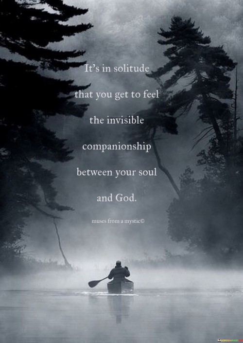 It's In Solitude That You Get To Feel The Invisible Companionship Quotes