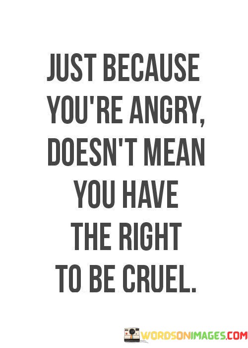 Just-Because-Youre-Angry-Doesnt-Mean-You-Have-Quotes.jpeg