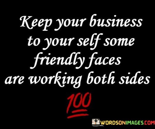 Keep Your Business To Your Self Some Friendly Faces Quotes