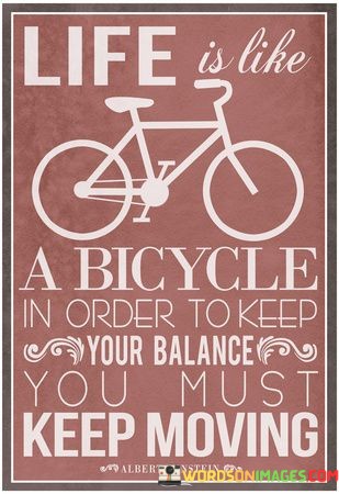 Life-Is-Like-A-Bicycle-In-Order-To-Keep-Your-Balance-You-Quotes.jpeg