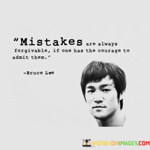 Mistake Are Always Forgivable If One Has The Courage To Admit Them Quotes