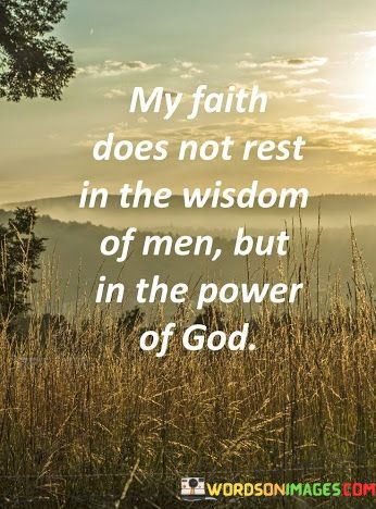 My-Faith-Does-Not-Rest-In-The-Wisdom-Of-Men-But-In-The-Power-Of-God-Quotes.jpeg