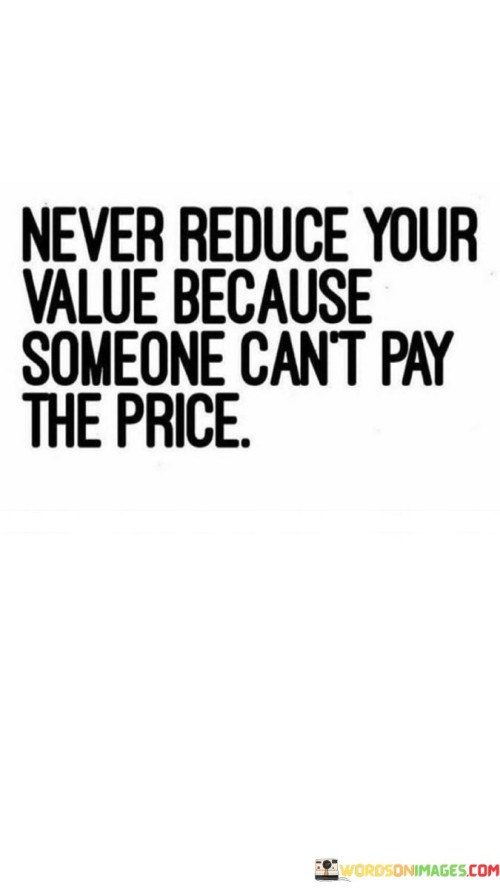 Never-Reduse-Your-Value-Because-Someone-Cant-Pay-The-Quotes.jpeg