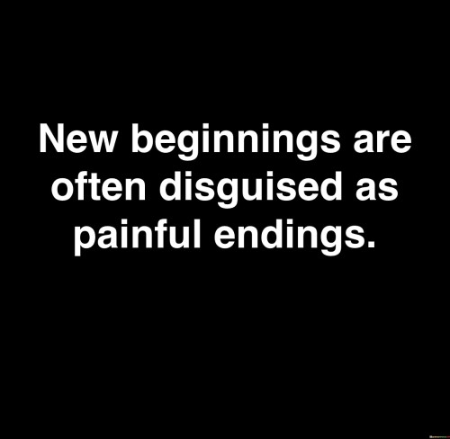 New Beginnings Are Often Disguised As Painful Endings Quotes
