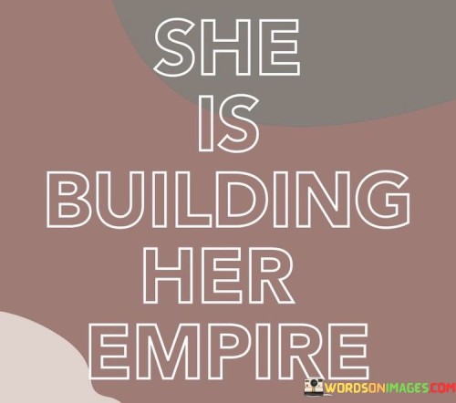 She Is Building Her Empire Quotes