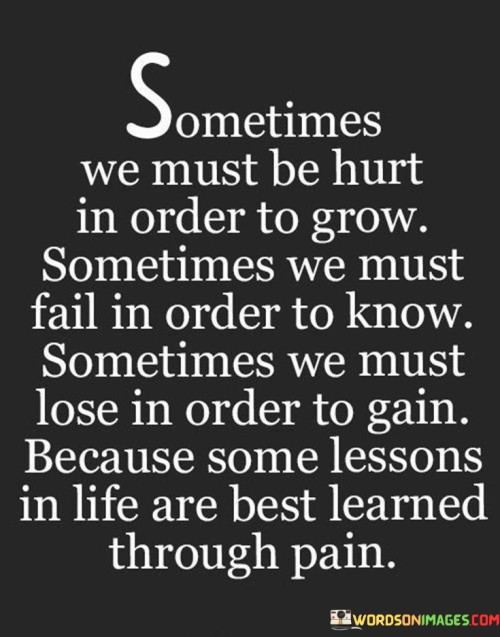 Sometimes We Must Be Hurr On Order To Grow Sometimes Quotes