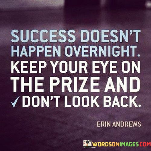 Success-Doesnt-Happen-Overnight-Keep-Your-Eye-On-The-Quotes.jpeg