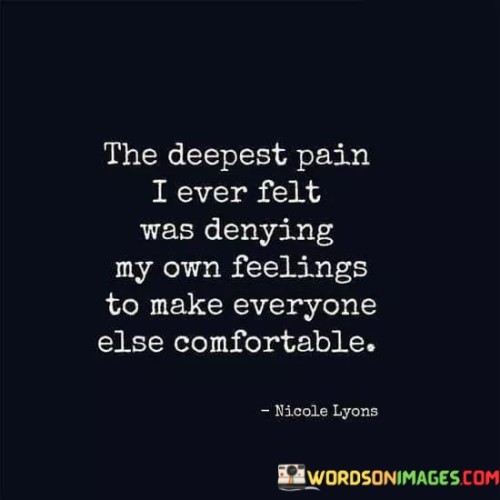 The-Deepest-Pain-I-Ever-Denying-My-Own-Feelings-To-Make-Everyone-Else-Quotes.jpeg