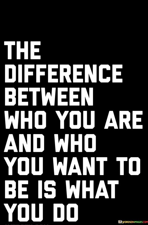 The Difference Between Who You Are And Who You Quotes