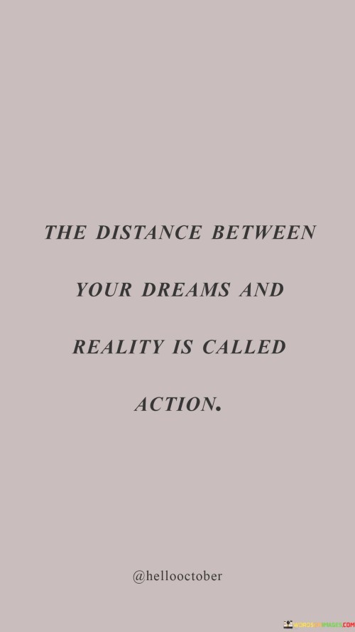 The-Distance-Between-Your-Dreams-And-Reality-Is-Called-Action-Quotes.jpeg