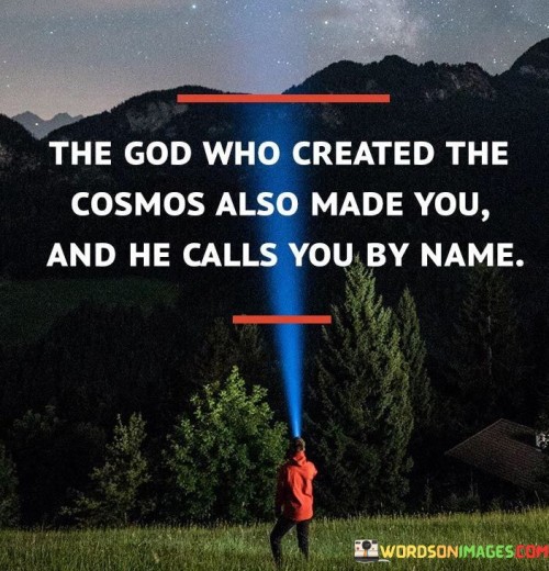 The God Who Created The Cosmos Also Made You And He Calls Quotes