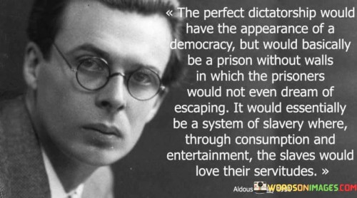 The Perfect Dictatorship Would Have The Appearance Of A Democracy But Would Basically Be Quotes