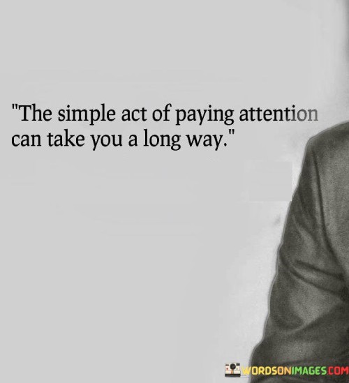 The Simple Act Of Paying Attention Can Take You A Long Way Quotes