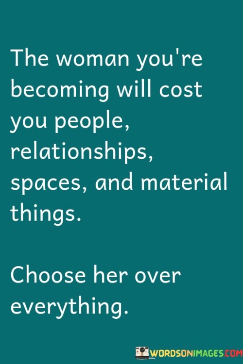 The-Woman-Youre-Becoming-Will-Cost-Your-People-Relationships-Spaces-And-Material-Things-Quotes.jpeg