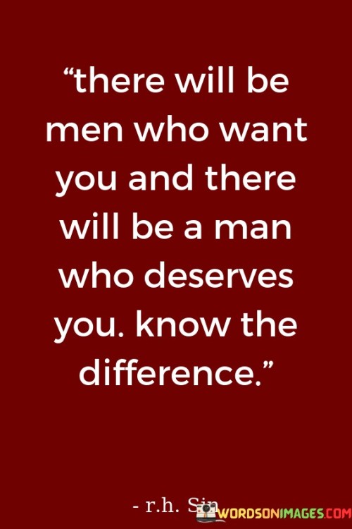 There Will Be Men Who Want You And There Will Be A Man Who Deserves You Quotes
