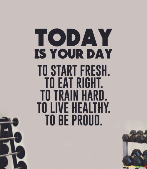 Today Is Your Day To Start Fresh To Eat Right To Train Quotes