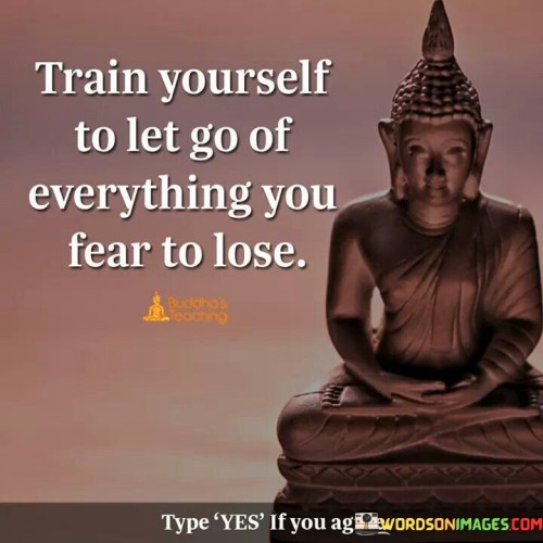 Train-Yourself-To-Let-Go-Of-Everything-You-Fear-To-Lose-Quotes.jpeg