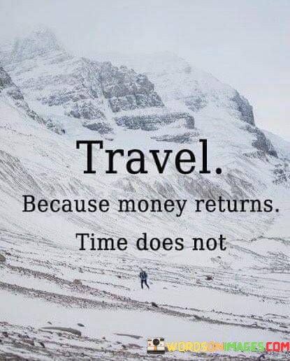 Travel-Because-Money-Returns-Time-Does-Not-Quotes.jpeg