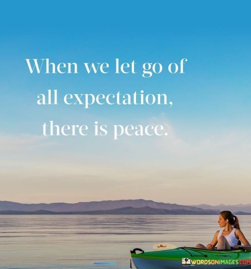 When We Let Go Of All Expectation There Is Peace Quotes