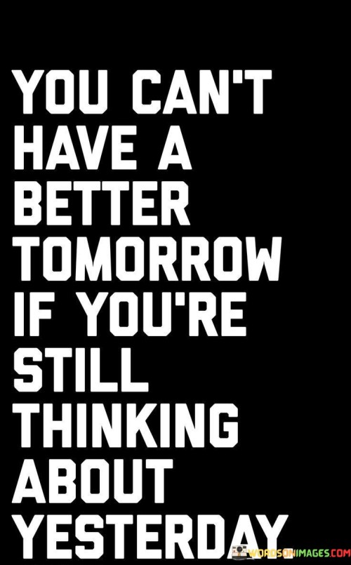 You Can't Have A Better Tomorrow If You're Still Quotes