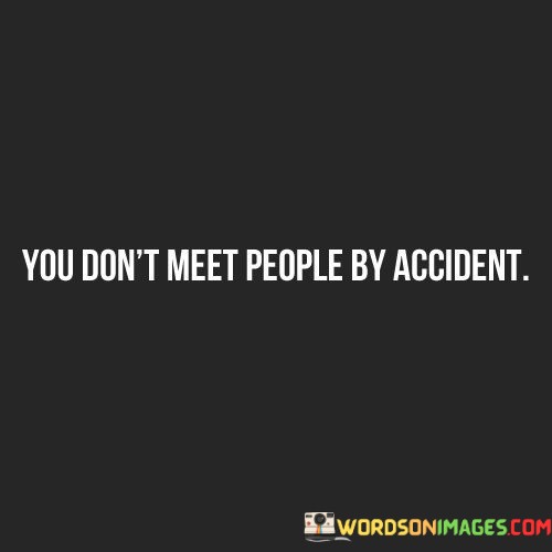 You-Dont-Meet-People-By-Accident-Quotes.jpeg