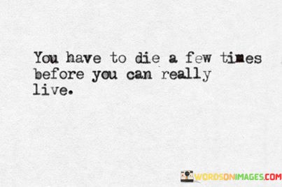You-Have-To-Die-A-Few-Times-Before-You-Can-Really-Live-Quotes.jpeg