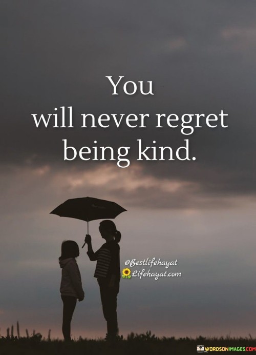 You Will Never Regret Being Kind Quotes