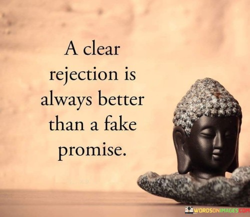 A-Clear-Rejection-Is-Always-Better-Than-A-Fake-Promise-Quotes.jpeg