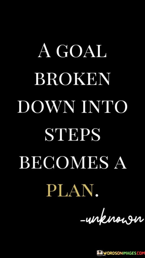 A Goal Broken Down Into Steps Become Quotes