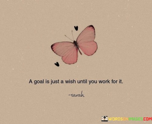 A Goal Is Just A Wish Untill You Work Quotes