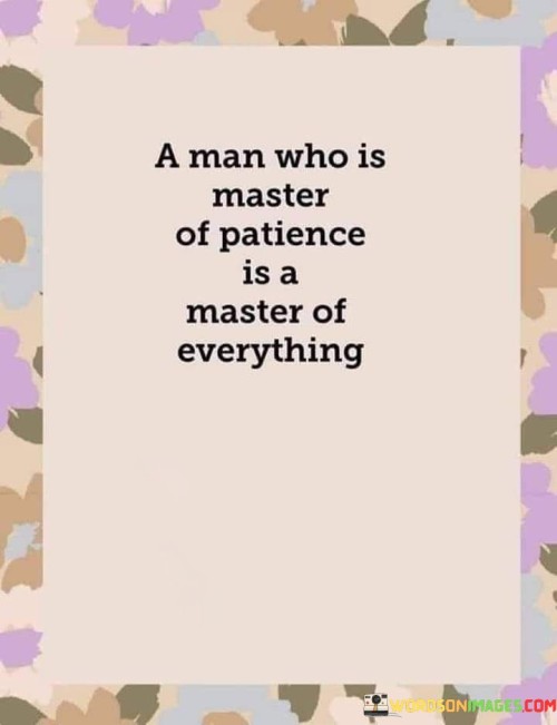 A Man Who Is Master Of Patience Quotes
