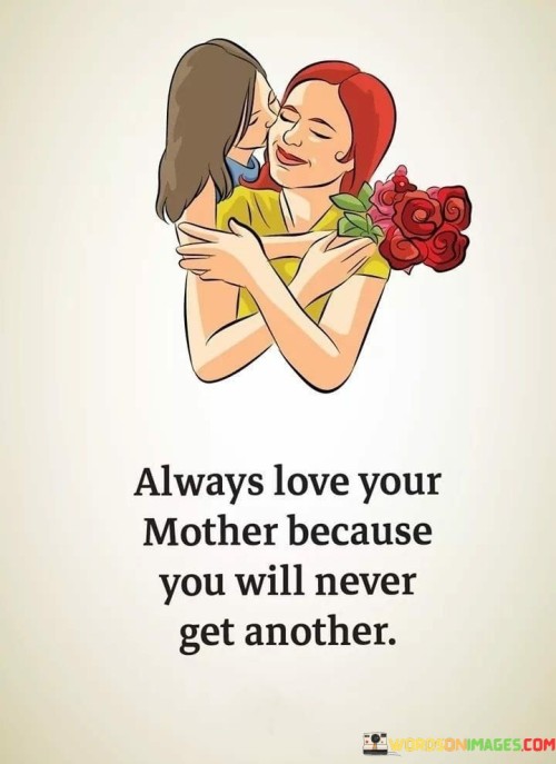 Always-Love-Your-Mother-Because-You-Will-Quotes.jpeg