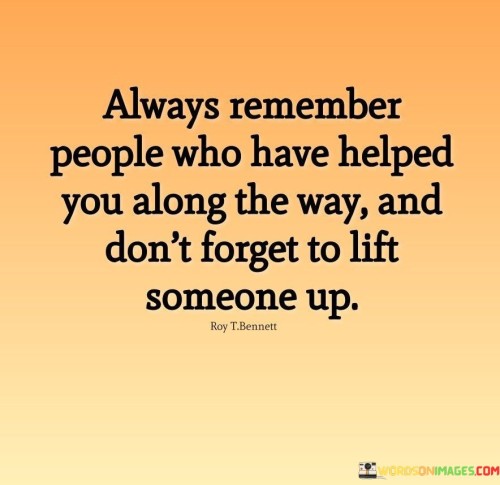 Always Remember People Who Have Helped You Along The Way Quotes