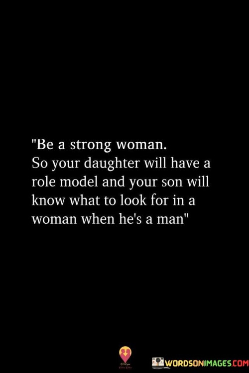 Be A Strong Woman So Your Daughter Will Quotes