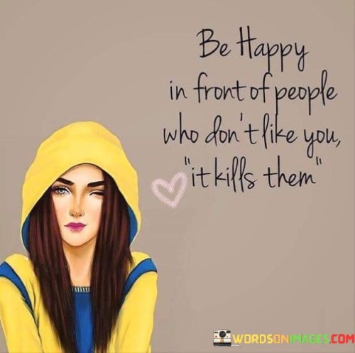 Be Happy In Front Of People Who Quotes