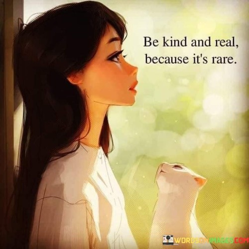 Be Kind And Real Because It's Rare Quotes