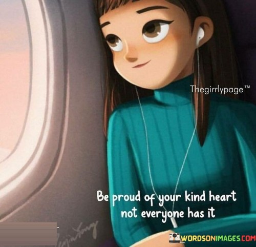 Be Proud Of Your Kind Heart Not Everyone Quotes