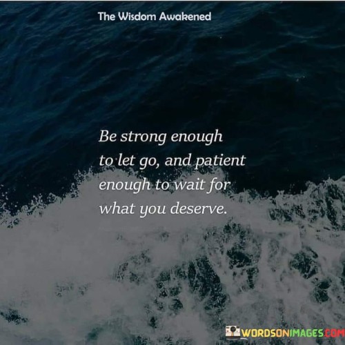 Be Strong Enough To Let Go And Patient Quotes