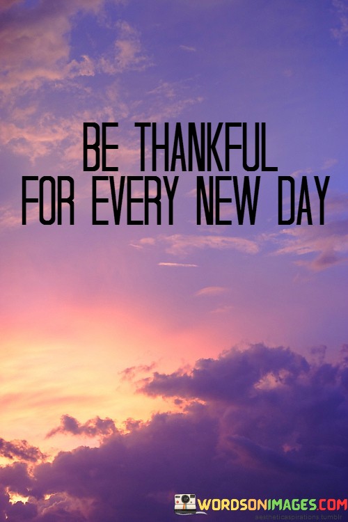 Be-Thankful-For-Every-New-Day-Quotes.jpeg