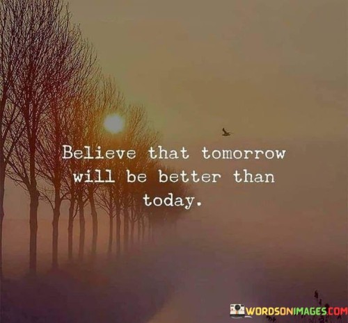 Believe-That-Tomorrow-Will-Be-Better-Quotes.jpeg