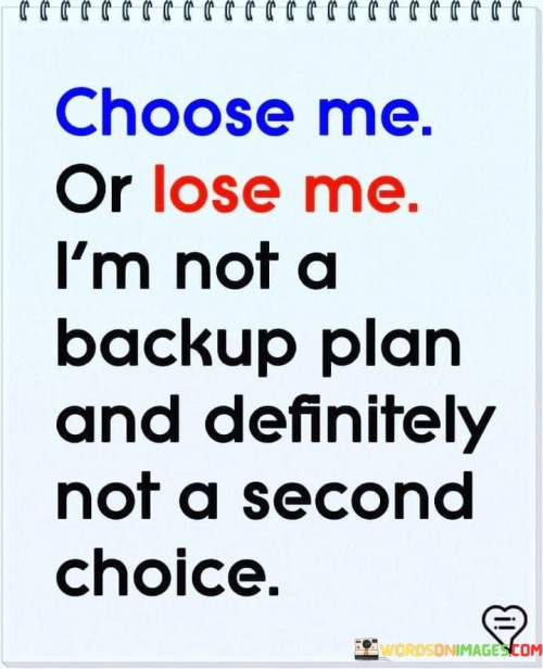 Choose-Me-Or-Lose-Me-Im-Not-A-Backup-Plan-Quotes.jpeg