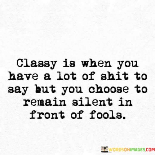 Classy Is When You Have A Lot Of Shit To Say Quotes