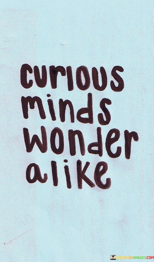 Curious-Minds-Wonder-A-Like-Quotes.jpeg