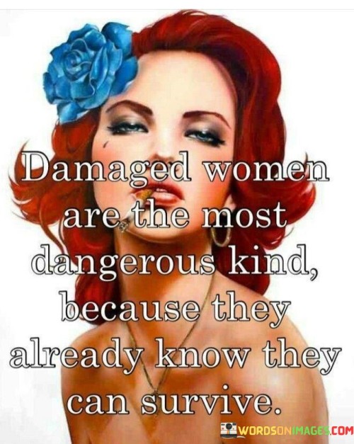 Damaged-Women-Are-The-Most-Dangerous-Kind-Quotes.jpeg